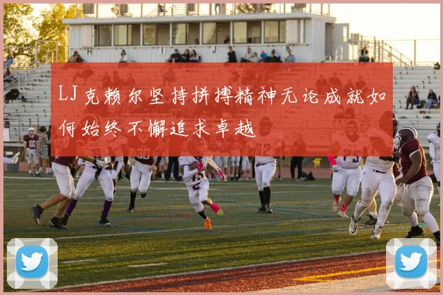 LJ克赖尔坚持拼搏精神无论成就如何始终不懈追求卓越